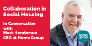 Photo of Mark Henderson, CEO at Home Group, - Collaboration in social housing text
