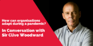 Sir Clive Woodward - how can organisations adapt during a pandemic?
